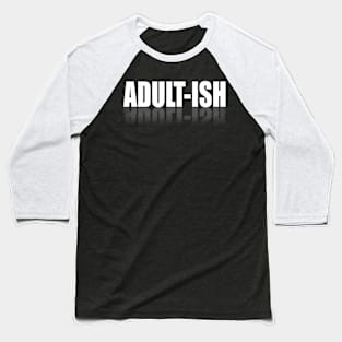 Adult Life Responsibilities Hard Sarcastic Adultish Old Age T Shirt Baseball T-Shirt